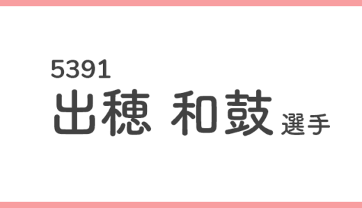 【競艇選手データ】出穂和鼓 選手/ 5391   特徴・傾向