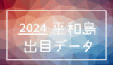 2024年-ボートレース平和島競艇場_出目データ